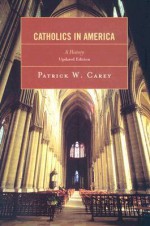 Catholics in America: A History - Patrick W. Carey