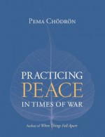 Practicing Peace in Times of War - Pema Chodron