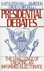 Presidential Debates: The Challenge of Creating an Informed Electorate - Kathleen Hall Jamieson, David S. Birdsell