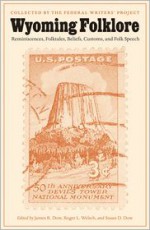 Wyoming Folklore: Reminiscences, Folktales, Beliefs, Customs, and Folk Speech - Federal Writers' Project, James R. Dow, Susan D. Dow, Roger Welsch, Roger L. Welsch