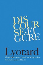 Discourse, Figure - Jean-François Lyotard, Antony Hudek, Mary Lydon, John Mowitt