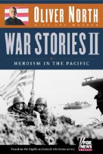 War Stories II: Heroism in the Pacific - Oliver North, Joe Musser