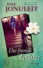 Die fremde Tochter: Roman (German Edition) - Anja Jonuleit