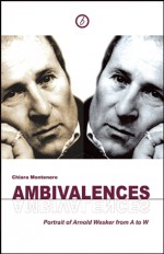 Ambivalences: Portrait of Arnold Wesker from A to W - Chiara Montenero, Arnold Wesker