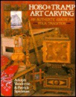 Hobo & Tramp Art Carving: An Authentic American Folk Tradition - Adolph Vandertie, Patrick Spielman