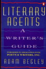 Literary Agents: A Writer's Guide - Adam Begley