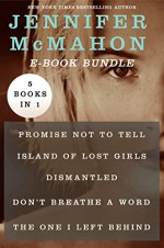 The Jennifer McMahon: Promise Not to Tell, Island of Lost Girls, Dismantled, Don't Breathe a Word, and The One I Left Behind - Jennifer McMahon