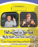 Not as Good as You Think: Why the Middle Class Needs School Choice - Lance T. Izumi, Vicki E. Murray, Rachel S. Chaney