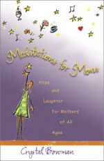 Meditations for Moms: Hope and Laughter for Mothers of All Ages - Crystal Bowman