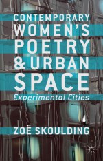 Contemporary Women's Poetry and Urban Space: Experimental Cities - Zoe Skoulding