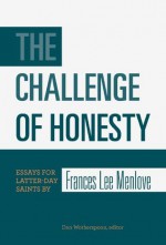 The Challenge of Honesty: Essays for Latter-day Saints by Frances Lee Menlove - Frances Lee Menlove, Dan Wotherspoon