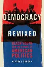 Democracy Remixed: Black Youth and the Future of American Politics (Transgressing Boundaries: Studies in Black Politics and Blac) - Cathy J. Cohen