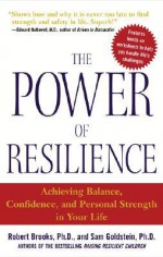 The Power of Resilience: Achieving Balance, Confidence, and Personal Strength in Your Life - Robert B. Brooks, Sam Goldstein