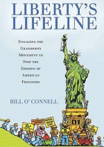 Liberty's Lifeline: Engaging the Grassroots Movement to Stop the Erosion of American Freedoms - Bill O'Connell