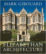 Elizabethan Architecture - Mark Girouard