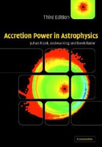 Accretion Power in Astrophysics - Juhan Frank, Andrew King, Derek J. Raine