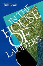 In the House of Ladders - Bill Lewis