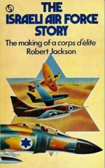 The Israeli Air Force Story: The Making of a Corps d'Elite - Robert Jackson