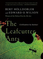 The Leafcutter Ants: Civilization by Instinct - Bert Hölldobler, Edward O. Wilson