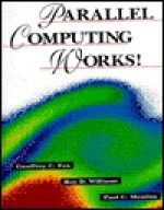 Parallel Computing Works! - Mark Fox, Paul C. Messina, Roy D. Williams