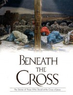 Beneath The Cross: The Stories Of Those Who Stood At The Cross Of Jesus - Patricia A. Pingry