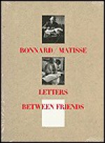 Bonnard/Matisse: Letters Between Friends - Pierre Bonnard, Henri Matisse