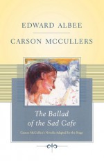 The Ballad of the Sad Cafe: Carson McCullers' Novella Adapted for the Stage - Edward Albee, Carson McCullers