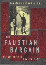 The Faustian Bargain: The Art World In Nazi Germany - Jonathan Petropoulos