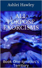 All Purpose Exorcisms: Book One-Ignatius's Territory (The Cameron Connelly Novels) - Ashlei Hawley