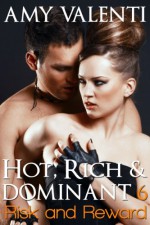 Hot, Rich and Dominant 6 - Risk and Reward - Amy Valenti