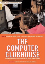 The Computer Clubhouse Constructionism and Creativity in Youth Communities - Yasmin B. Kafai, Kylie A. Peppler, Robbin N. Chapman