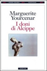 I doni di Alcippe - Marguerite Yourcenar, Manrico Murzi