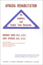 Aphasia Rehabilitation: An Auditory and Verbal Task Hierarchy - Deborah Ross-Swain, Deborah Ross