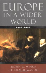 Europe in a Wider World, 1350-1650 - Robin W. Winks, Lee Palmer Wandel