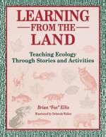 Learning from the Land: Teaching Ecology Through Stories and Activities - Brian Ellis, Deborah Wallen