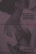 Give Yourself to Me (2010 edition) - Lisa G. Riley