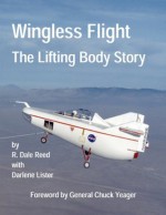 NASA's Wingless Flight: The Lifting Body Story (Annotated & Illustrated) (NASA History Series) - R. Dale Reed, Darlene Lister, General Chuck Yeager, John Nash