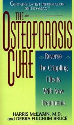 The Osteoporosis Cure: Reverse the Crippling Effects With New Treatments - Harris H. McIlwain, Debra Fulghum Bruce