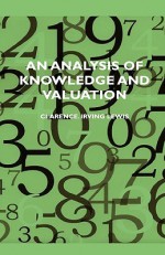 An Analysis Of Knowledge And Valuation - Clarence Irving Lewis