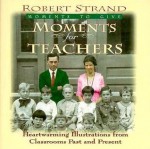 Moments for Teachers: Heartwarming Lessons for Givers of Knowledge - Robert Strand