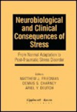 Neurobiological and Clinical Consequences of Stress: From Normal Adaptation to Post-Traumatic Stress Disorder - Matthew J. Friedman