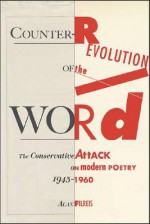 Counter-revolution of the Word: The Conservative Attack on Modern Poetry, 1945-1960 - Alan Filreis