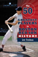 The 50 Greatest Players in Boston Red Sox History - Lew Freedman