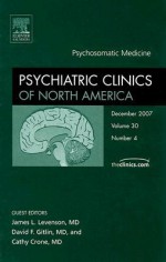 Advances in Psychosomatic Medicine, An Issue of Psychiatric Clinics (The Clinics: Internal Medicine) - James L. Levenson, David Gitlin, Catherine Crone