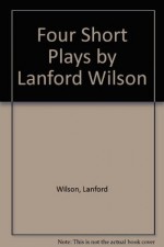 Four Short Plays: Days Ahead / The Madness of Lady Bright / This is the Rill Speaking / Say de Kooning - Lanford Wilson