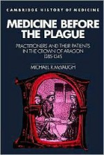 Medicine Before the Plague: Practitioners and Their Patients in the Crown of Aragon, 1285 1345 - Michael R. McVaugh