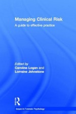 Managing Clinical Risk: A Guide to Effective Practice - Caroline Logan