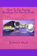 How To Do Psychic Readings For Fun & Profit - Robert Hall