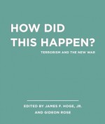 Unabridged Selections from How Did this Happen?: Terrorism and the New War - Chris Gannon, James F. Hoge Jr., Gideon Rose