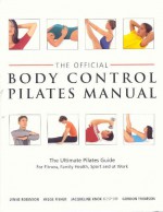 Official Body Control Pilates Manual: The Ultimate Guide to the Pilates Method - For Fitness, Health, Sport and at Work - Lynne Robinson, Gordon Thomson